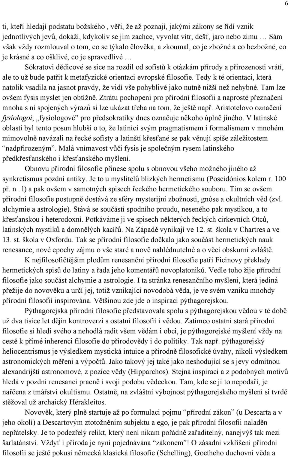 ale to už bude patřit k metafyzické orientaci evropské filosofie. Tedy k té orientaci, která natolik vsadila na jasnot pravdy, že vidí vše pohyblivé jako nutně nižší než nehybné.