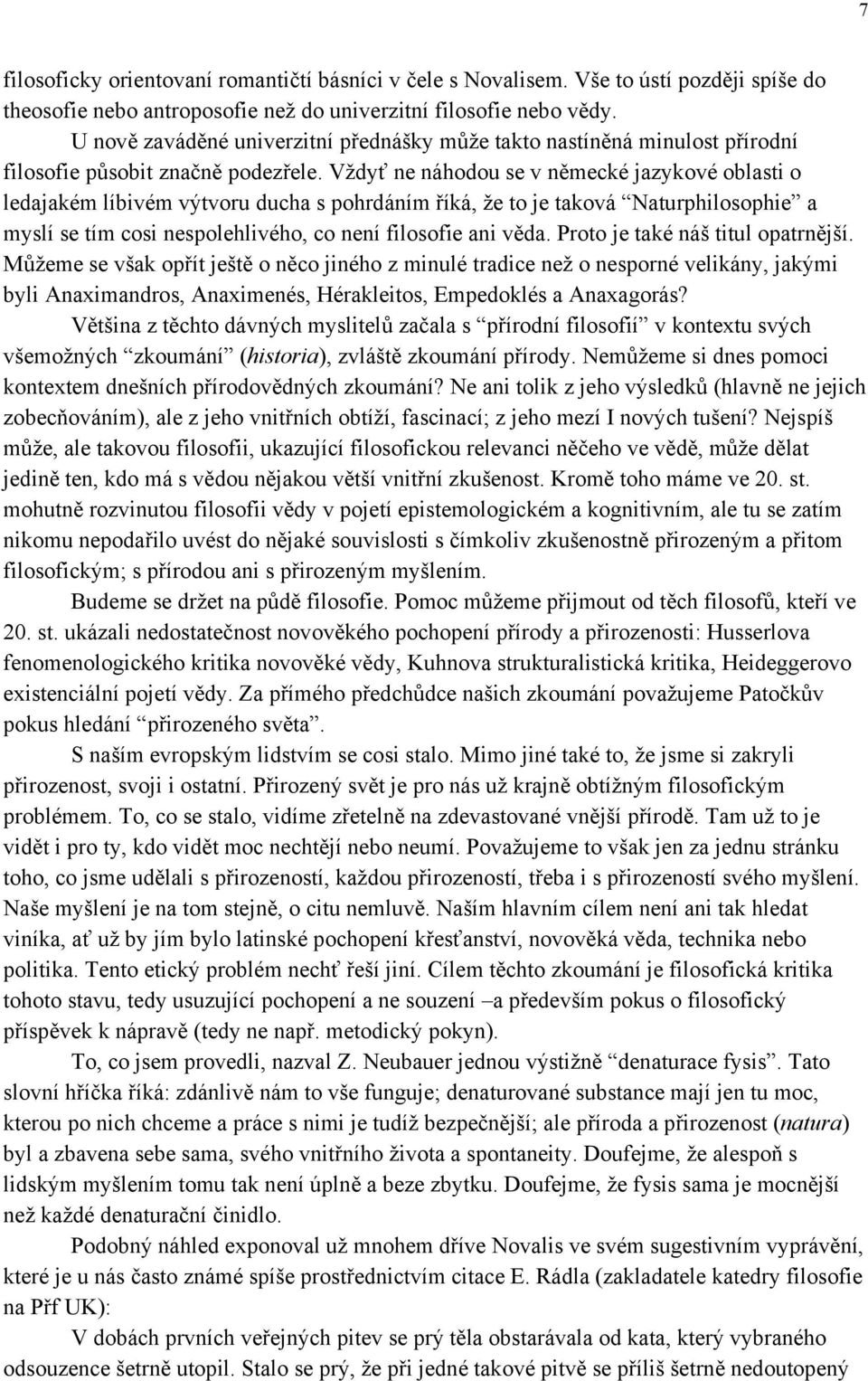 Vždyť ne náhodou se v německé jazykové oblasti o ledajakém líbivém výtvoru ducha s pohrdáním říká, že to je taková Naturphilosophie a myslí se tím cosi nespolehlivého, co není filosofie ani věda.