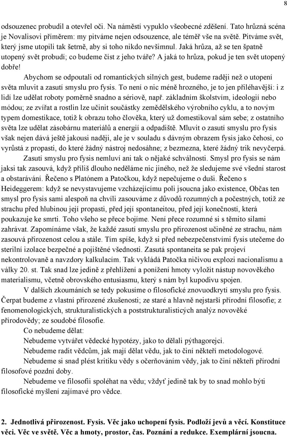 A jaká to hrůza, pokud je ten svět utopený dobře! Abychom se odpoutali od romantických silných gest, budeme raději než o utopení světa mluvit a zasutí smyslu pro fysis.