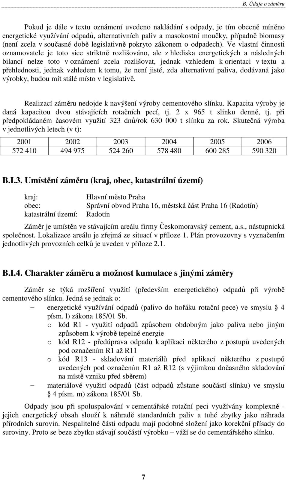 Ve vlastní činnosti oznamovatele je toto sice striktně rozlišováno, ale z hlediska energetických a následných bilancí nelze toto v oznámení zcela rozlišovat, jednak vzhledem k orientaci v textu a