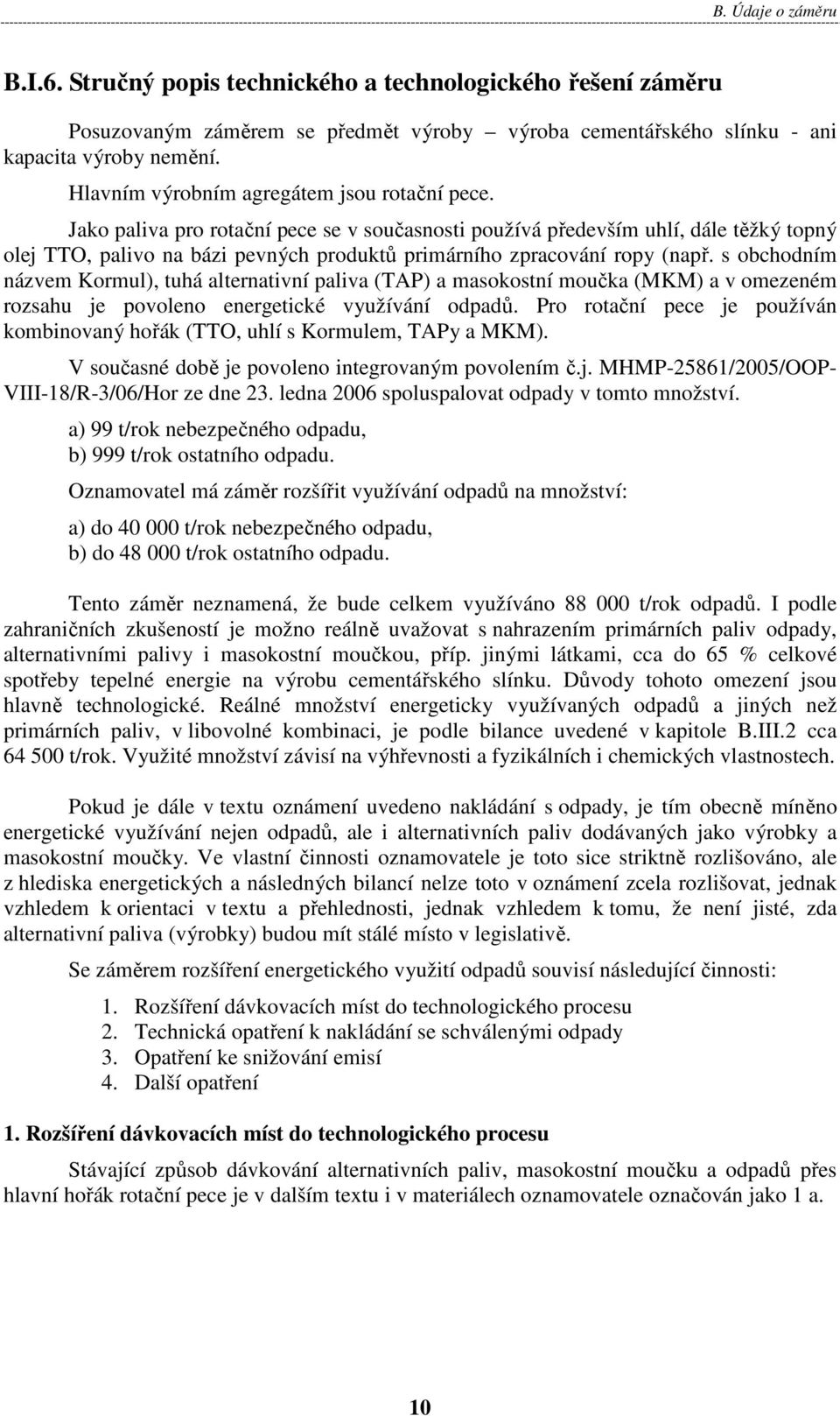 Jako paliva pro rotační pece se v současnosti používá především uhlí, dále těžký topný olej TTO, palivo na bázi pevných produktů primárního zpracování ropy (např.