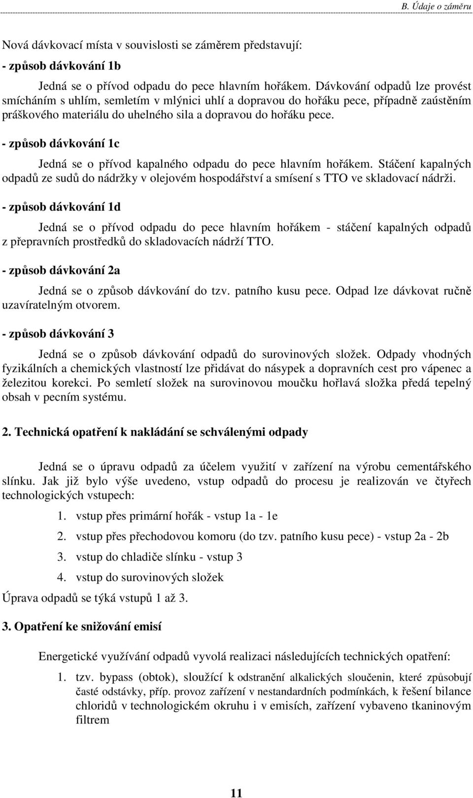 - způsob dávkování 1c Jedná se o přívod kapalného odpadu do pece hlavním hořákem. Stáčení kapalných odpadů ze sudů do nádržky v olejovém hospodářství a smísení s TTO ve skladovací nádrži.