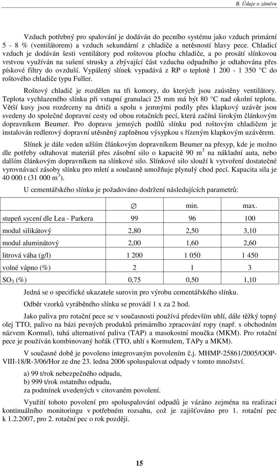 filtry do ovzduší. Vypálený slínek vypadává z RP o teplotě 1 200-1 350 C do roštového chladiče typu Fuller. Roštový chladič je rozdělen na tři komory, do kterých jsou zaústěny ventilátory.