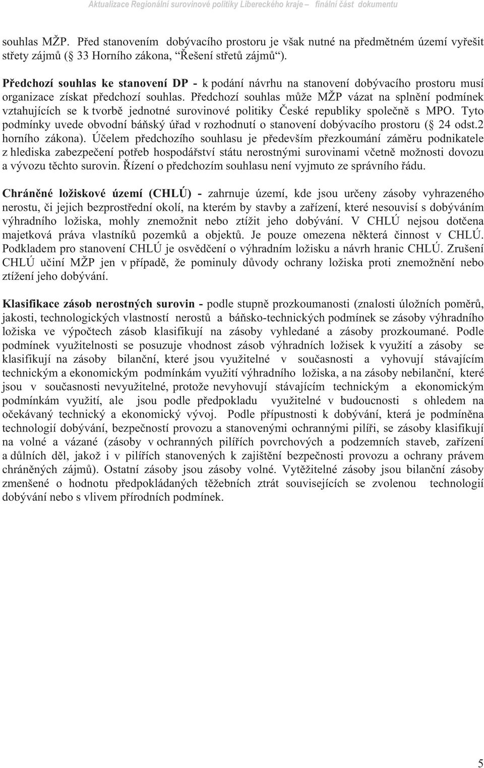 P edchozí souhlas m že MŽP vázat na spln ní podmínek vztahujících se k tvorb jednotné surovinové politiky eské republiky spole n s MPO.