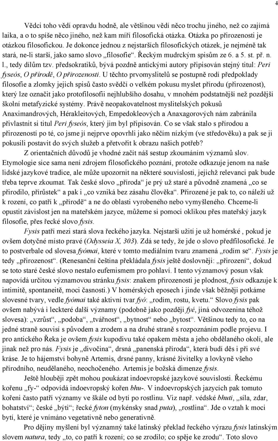 předsokratiků, bývá pozdně antickými autory připisován stejný titul: Peri fyseós, O přírodě, O přirozenosti.