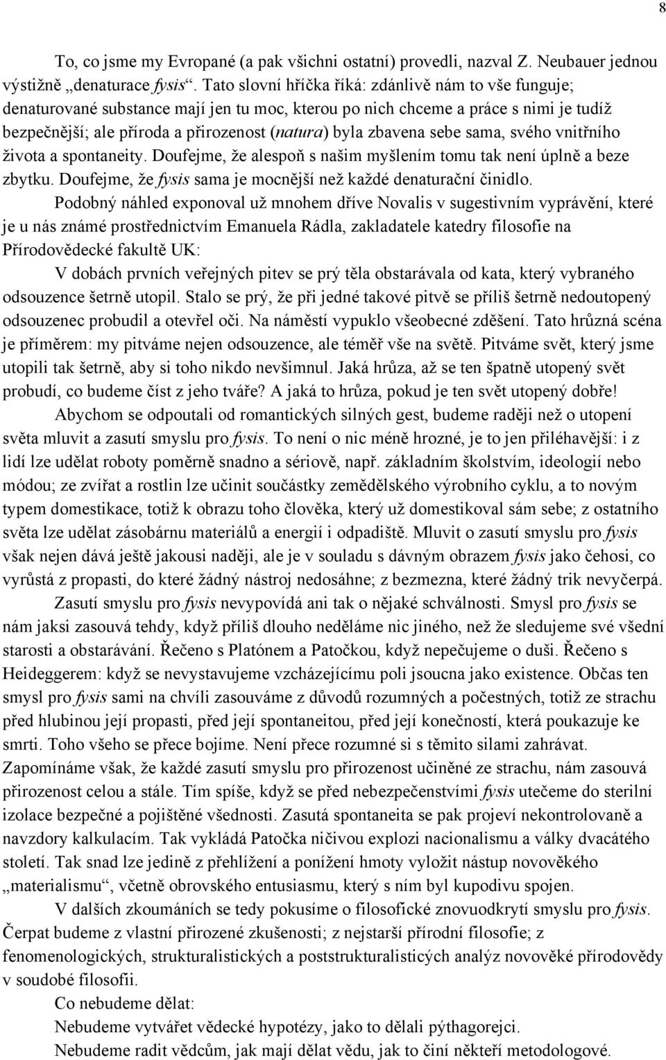 zbavena sebe sama, svého vnitřního života a spontaneity. Doufejme, že alespoň s našim myšlením tomu tak není úplně a beze zbytku. Doufejme, že fysis sama je mocnější než každé denaturační činidlo.