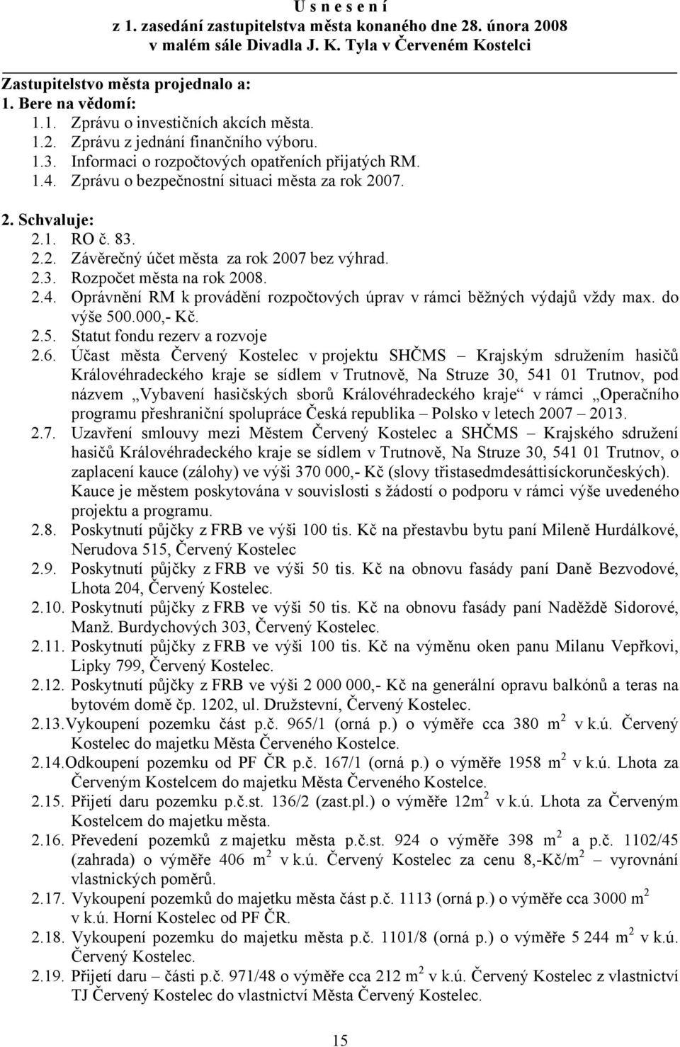 2.3. Rozpočet města na rok 2008. 2.4. Oprávnění RM k provádění rozpočtových úprav v rámci běžných výdajů vždy max. do výše 500.000,- Kč. 2.5. Statut fondu rezerv a rozvoje 2.6.