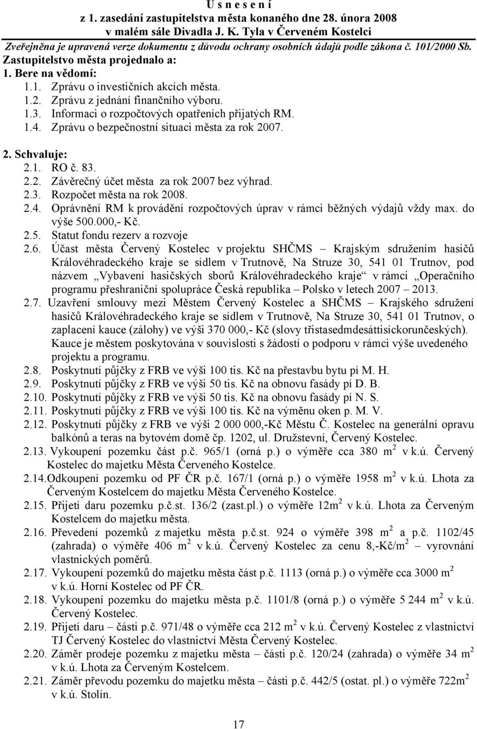 1.2. Zprávu z jednání finančního výboru. 1.3. Informaci o rozpočtových opatřeních přijatých RM. 1.4. Zprávu o bezpečnostní situaci města za rok 2007. 2. Schvaluje: 2.1. RO č. 83. 2.2. Závěrečný účet města za rok 2007 bez výhrad.