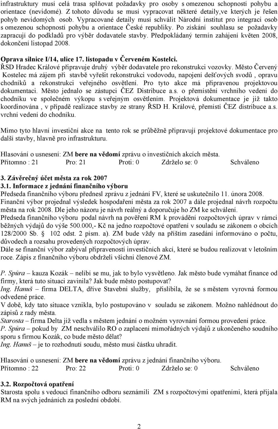 Vypracované detaily musí schválit Národní institut pro integraci osob s omezenou schopností pohybu a orientace České republiky.