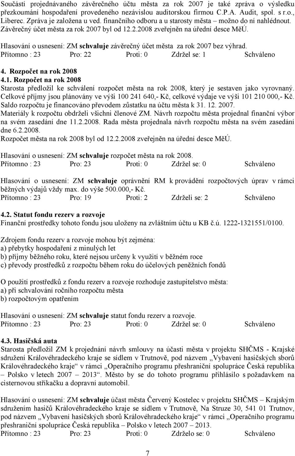 Hlasování o usnesení: ZM schvaluje závěrečný účet města za rok 2007 bez výhrad. Přítomno : 23 Pro: 22 Proti: 0 Zdržel se: 1 