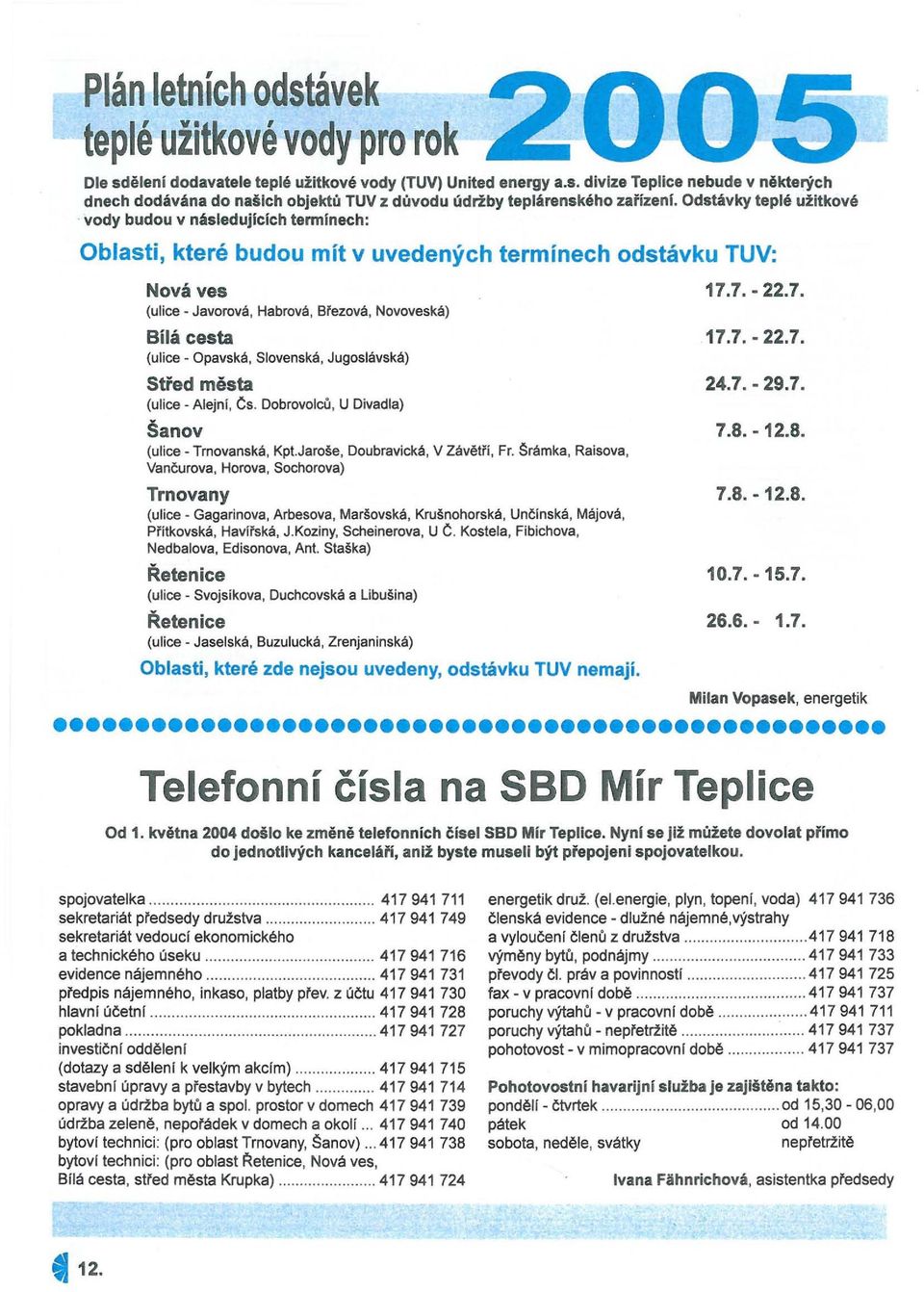 Novoveská) Bílá cesta 17.7. - 22.7. (ulice - Opavská, Slovenská. Jugoslávská) Střed města 24.7. - 29.7. (ulice - Alejn!. Cs. Dobrovol ců. U Divadla) Šanov 7.8. - 12.8. (ulice - Trnovanská.