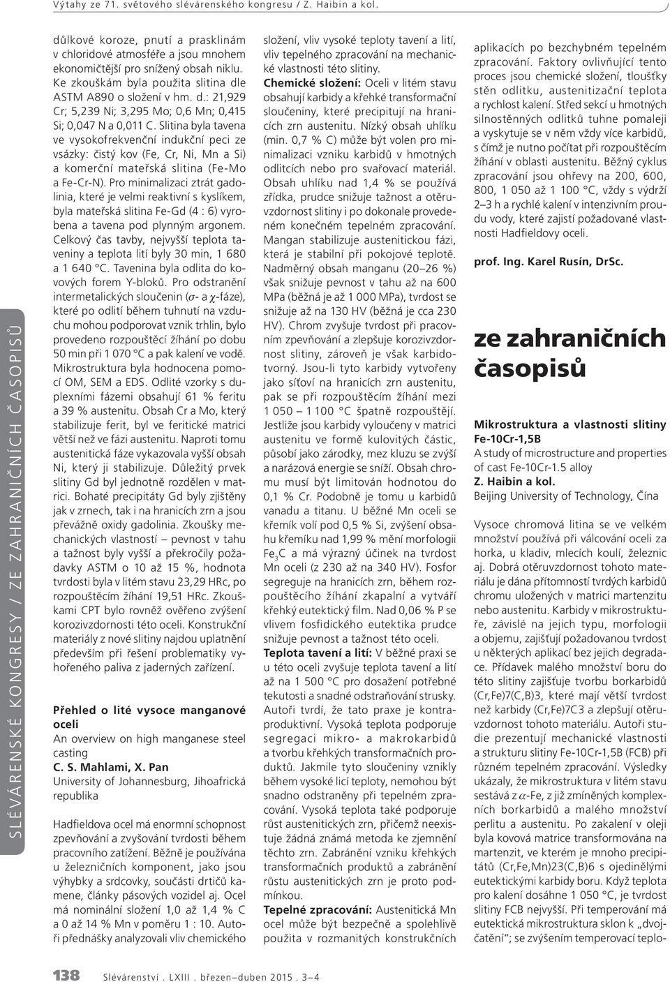 Ke zkouškám byla použita slitina dle ASTM A890 o složení v hm. d.: 21,929 Cr; 5,239 Ni; 3,295 Mo; 0,6 Mn; 0,415 Si; 0,047 N a 0,011 C.