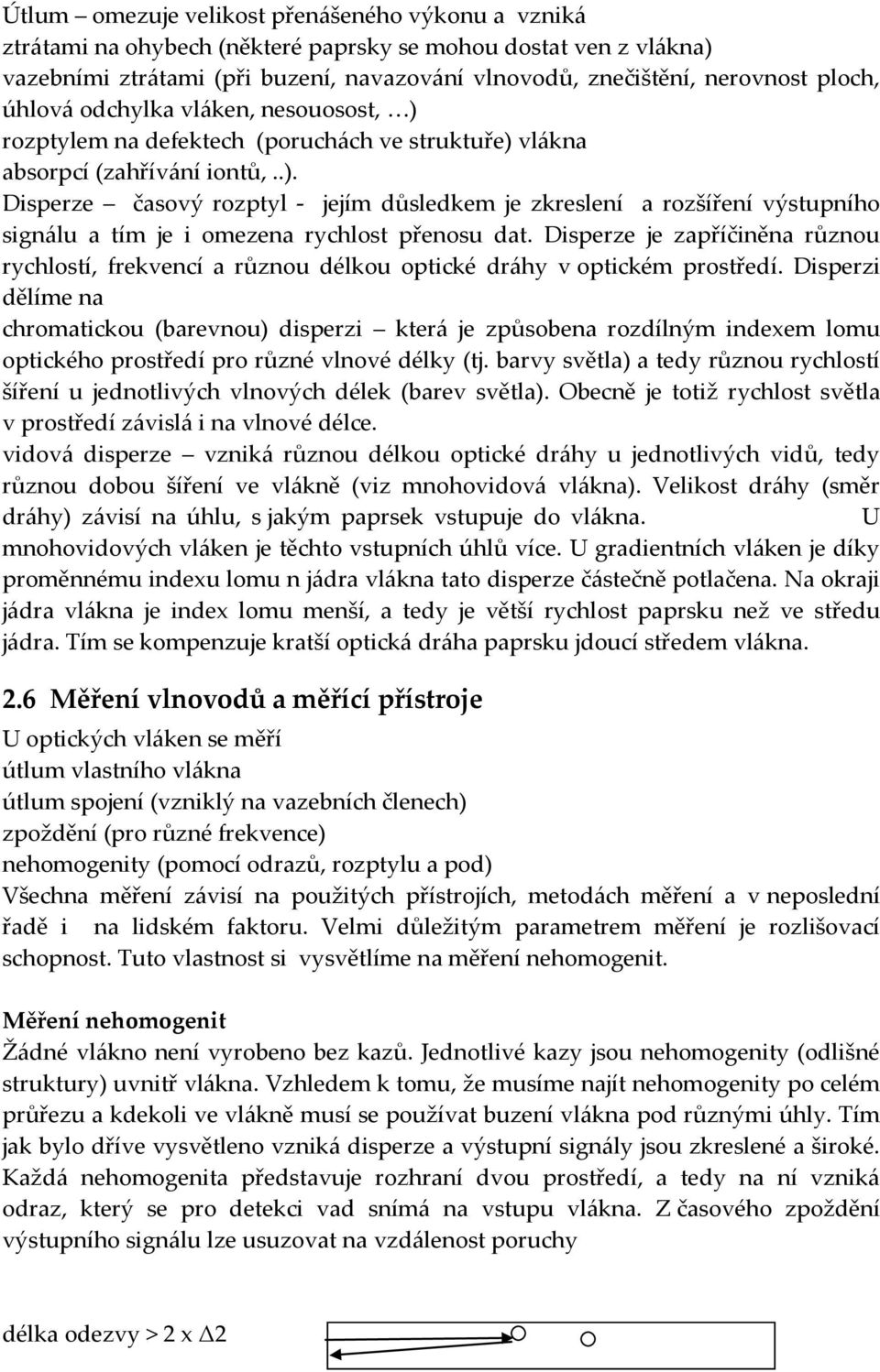 Disperze je zapříčiněna různou rychlostí, frekvencí a různou délkou optické dr{hy v optickém prostředí.