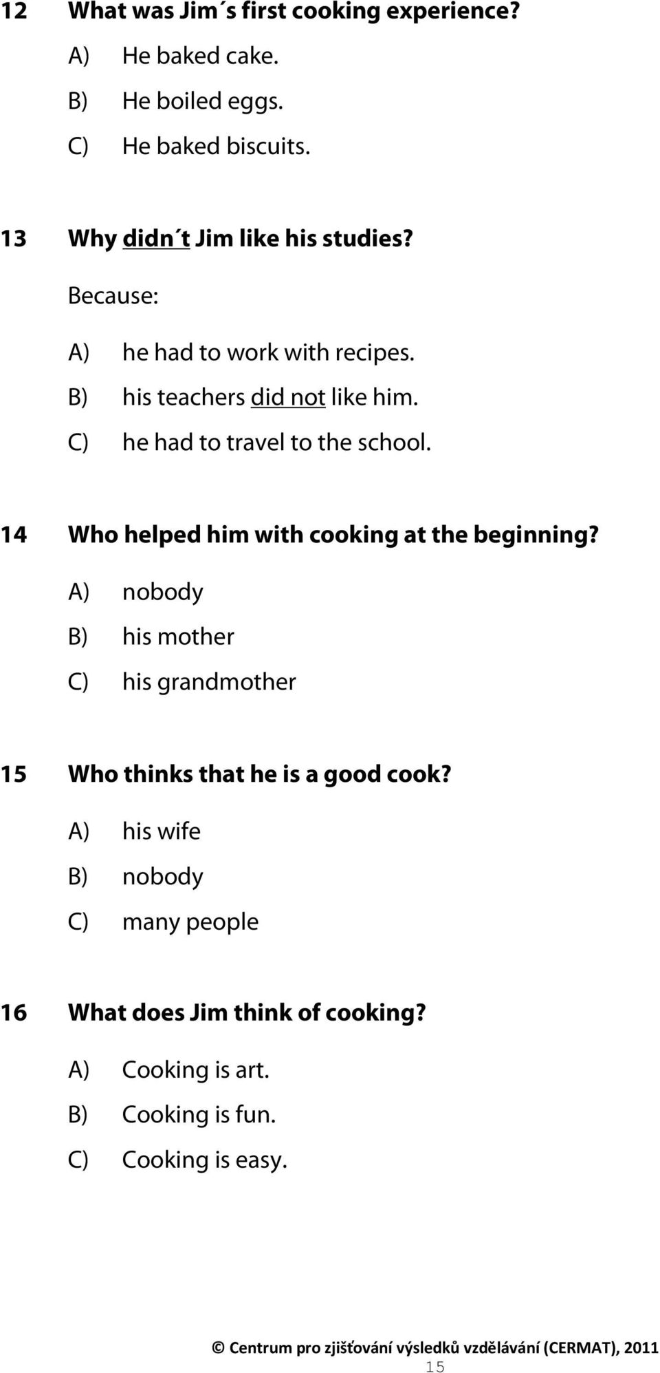 C) he had to travel to the school. 14 Who helped him with cooking at the beginning?