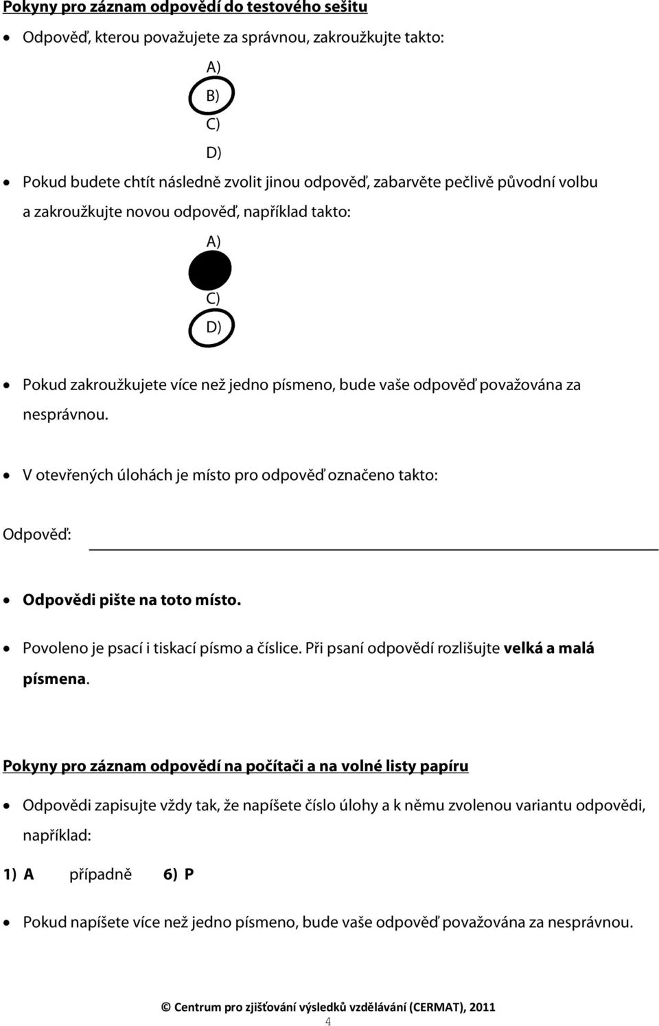 V otevřených úlohách je místo pro odpověď označeno takto: Odpovědi pište na toto místo. Povoleno je psací i tiskací písmo a číslice. Při psaní odpovědí rozlišujte velká a malá písmena.