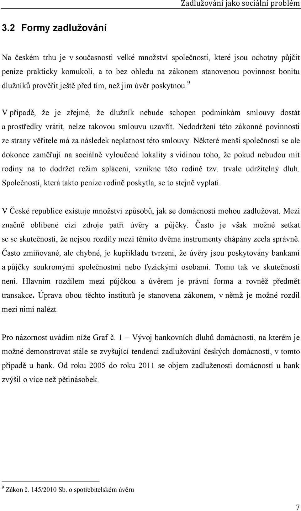 9 ustanovení se významně a V případě, že je zřejmé, že dlužník nebude schopen podmínkám smlouvy dostát a prostředky vrátit, nelze takovou smlouvu uzavřít.