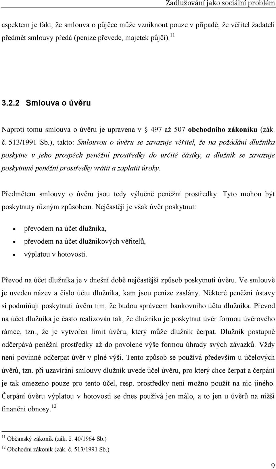 ), takto: Smlouvou o úvěru se zavazuje věřitel, že na požádání dlužníka poskytne v jeho prospěch peněžní prostředky do určité částky, a dlužník se zavazuje poskytnuté peněžní prostředky vrátit a