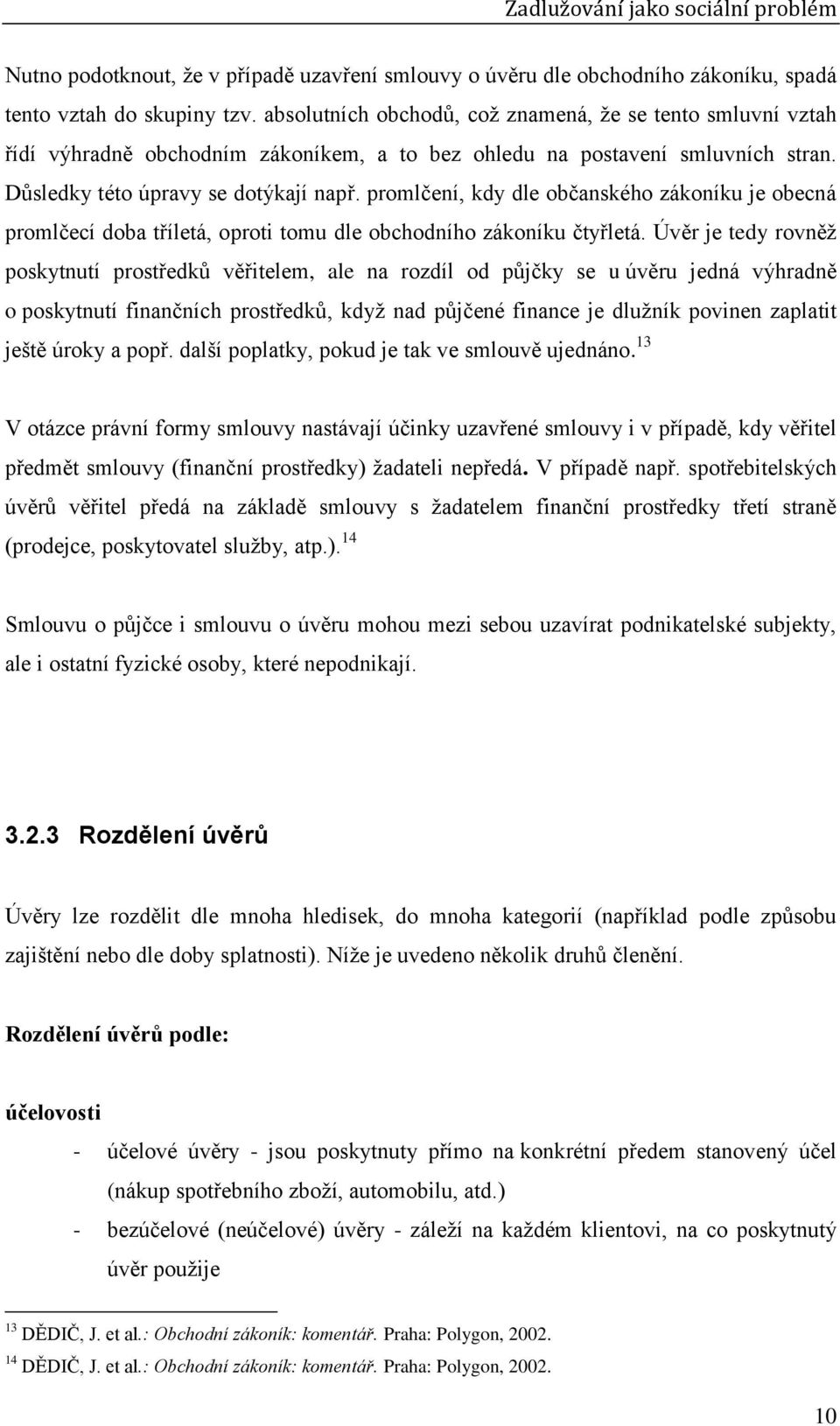 promlčení, kdy dle občanského zákoníku je obecná promlčecí doba tříletá, oproti tomu dle obchodního zákoníku čtyřletá.