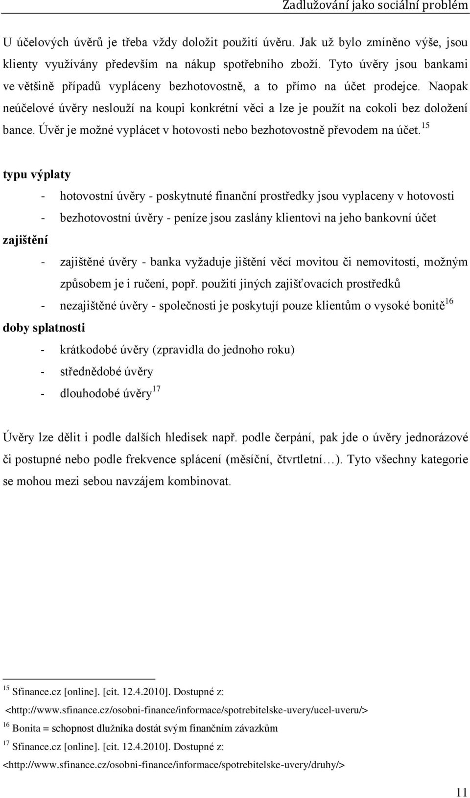 Úvěr je možné vyplácet v hotovosti nebo bezhotovostně převodem na účet.