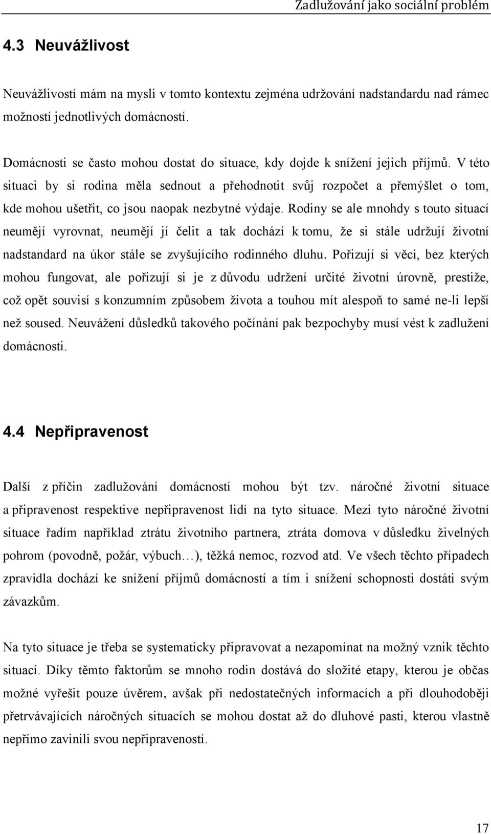 V této situaci by si rodina měla sednout a přehodnotit svůj rozpočet a přemýšlet o tom, kde mohou ušetřit, co jsou naopak nezbytné výdaje.