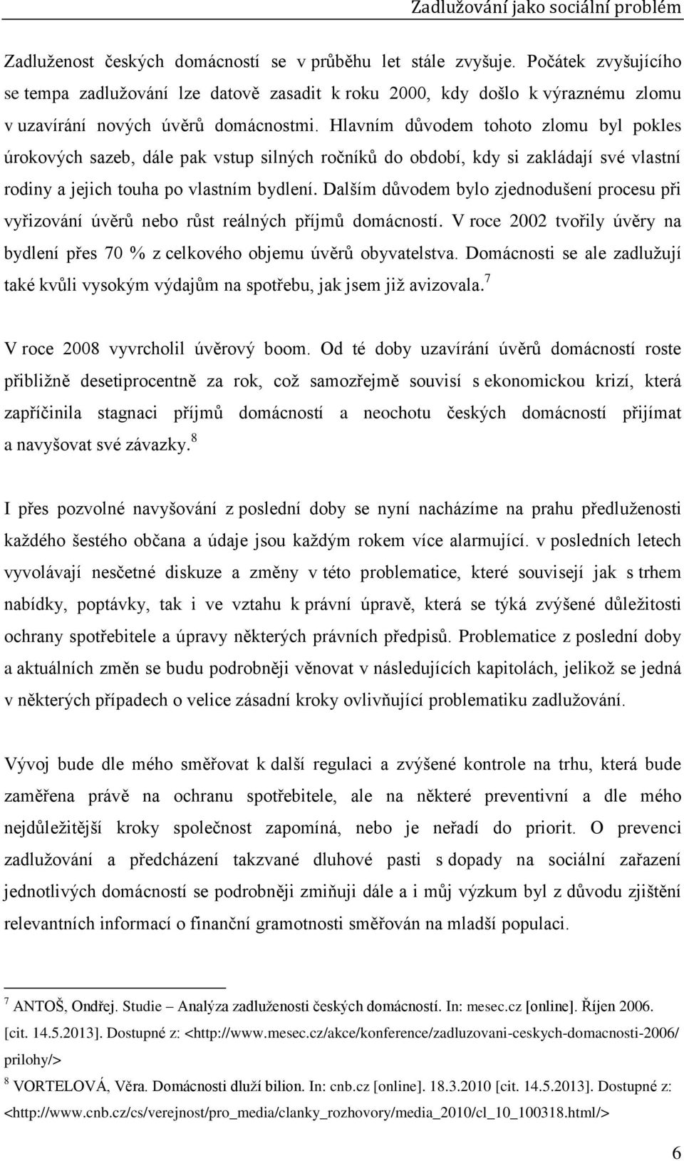 Hlavním důvodem tohoto zlomu byl pokles úrokových sazeb, dále pak vstup silných ročníků do období, kdy si zakládají své vlastní rodiny a jejich touha po vlastním bydlení.