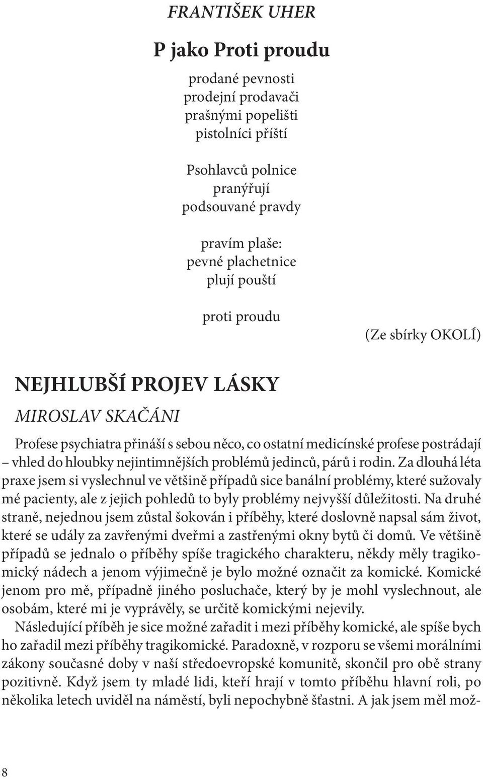 jedinců, párů i rodin. Za dlouhá léta praxe jsem si vyslechnul ve většině případů sice banální problémy, které sužovaly mé pacienty, ale z jejich pohledů to byly problémy nejvyšší důležitosti.