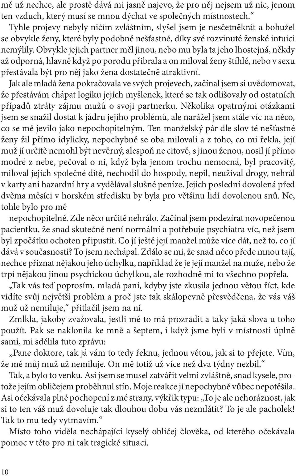 Obvykle jejich partner měl jinou, nebo mu byla ta jeho lhostejná, někdy až odporná, hlavně když po porodu přibrala a on miloval ženy štíhlé, nebo v sexu přestávala být pro něj jako žena dostatečně