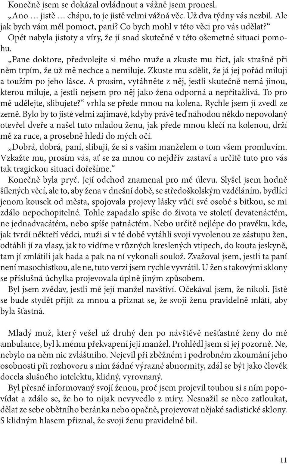 Pane doktore, předvolejte si mého muže a zkuste mu říct, jak strašně při něm trpím, že už mě nechce a nemiluje. Zkuste mu sdělit, že já jej pořád miluji a toužím po jeho lásce.