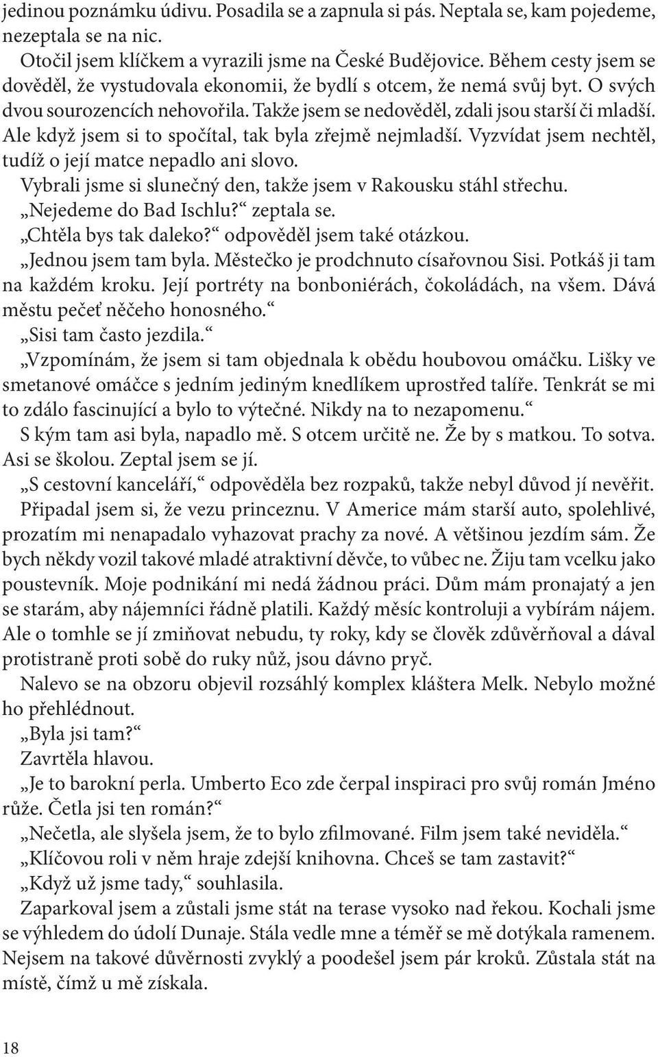 Ale když jsem si to spočítal, tak byla zřejmě nejmladší. Vyzvídat jsem nechtěl, tudíž o její matce nepadlo ani slovo. Vybrali jsme si slunečný den, takže jsem v Rakousku stáhl střechu.