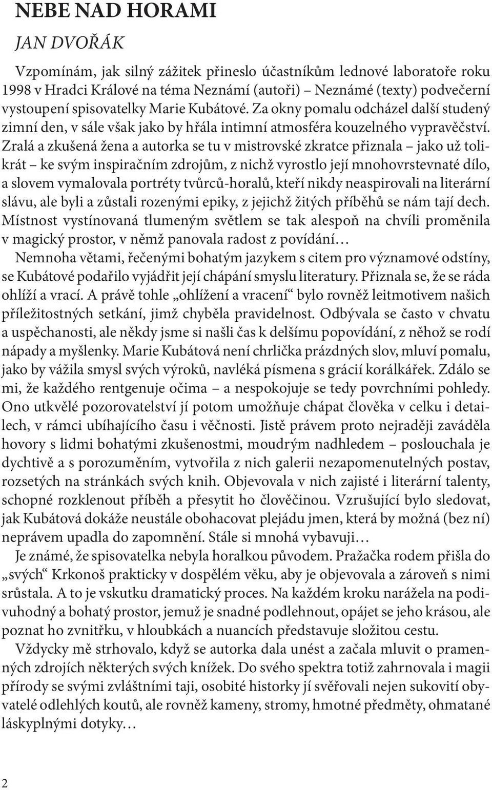 Zralá a zkušená žena a autorka se tu v mistrovské zkratce přiznala jako už tolikrát ke svým inspiračním zdrojům, z nichž vyrostlo její mnohovrstevnaté dílo, a slovem vymalovala portréty