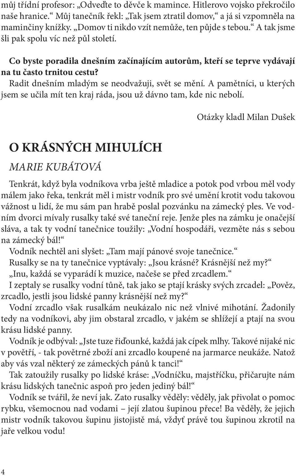 Radit dnešním mladým se neodvažuji, svět se mění. A pamětníci, u kterých jsem se učila mít ten kraj ráda, jsou už dávno tam, kde nic nebolí.