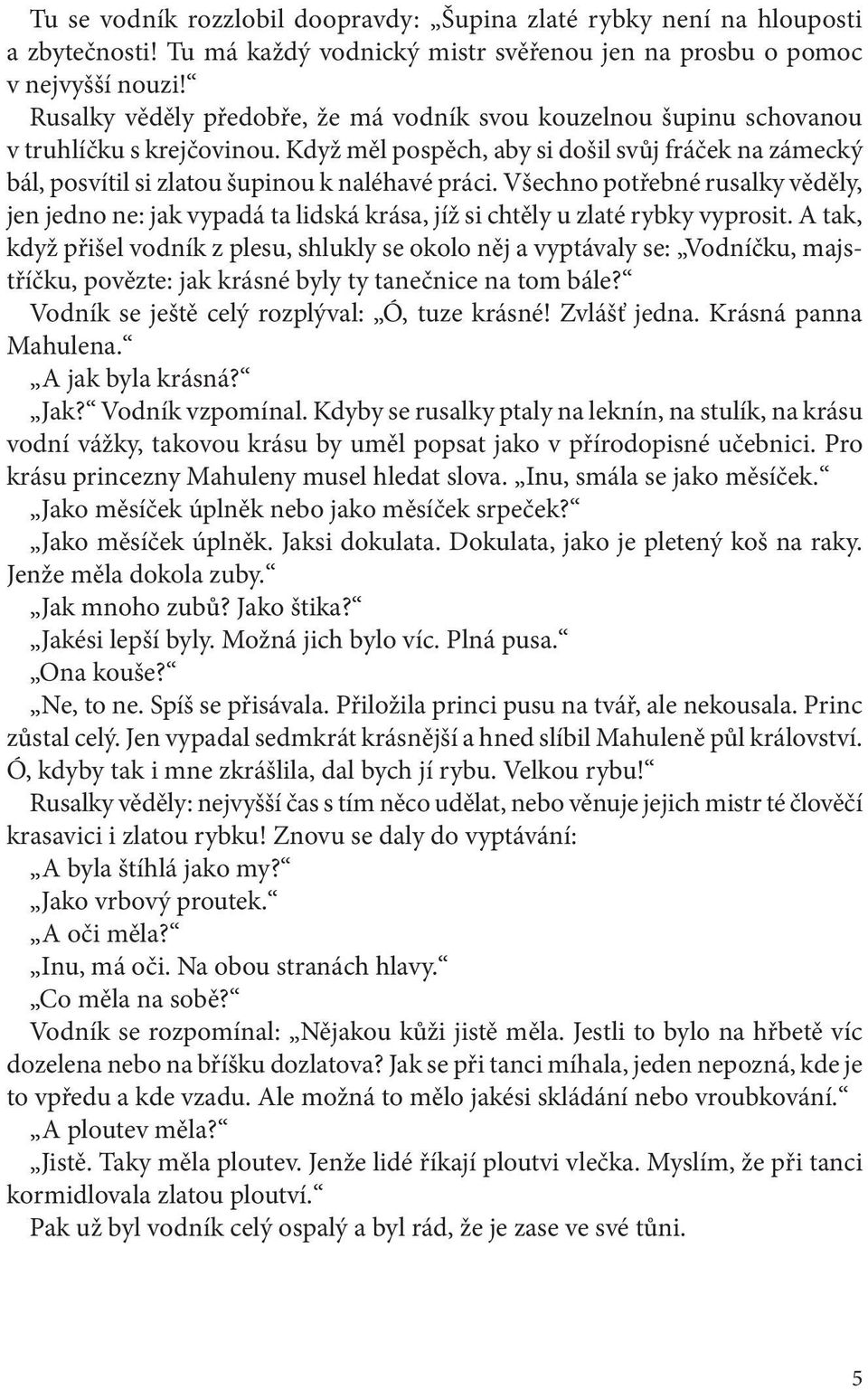 Všechno potřebné rusalky věděly, jen jedno ne: jak vypadá ta lidská krása, jíž si chtěly u zlaté rybky vyprosit.