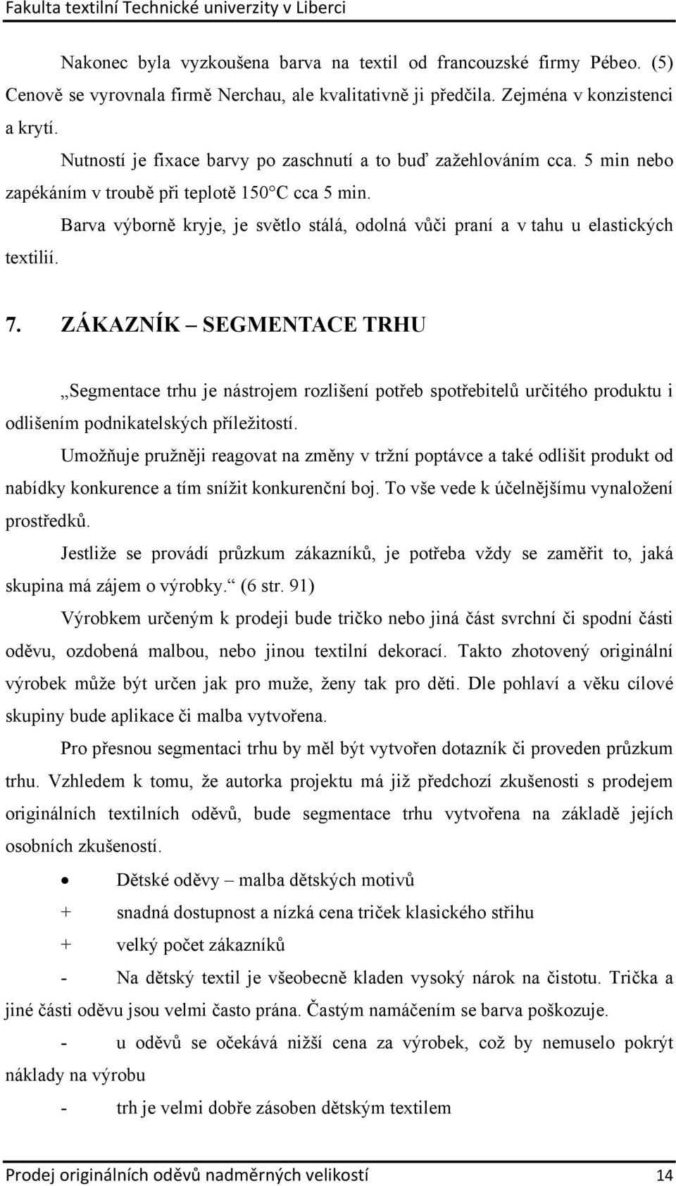 Barva výborně kryje, je světlo stálá, odolná vůči praní a v tahu u elastických textilií. 7.