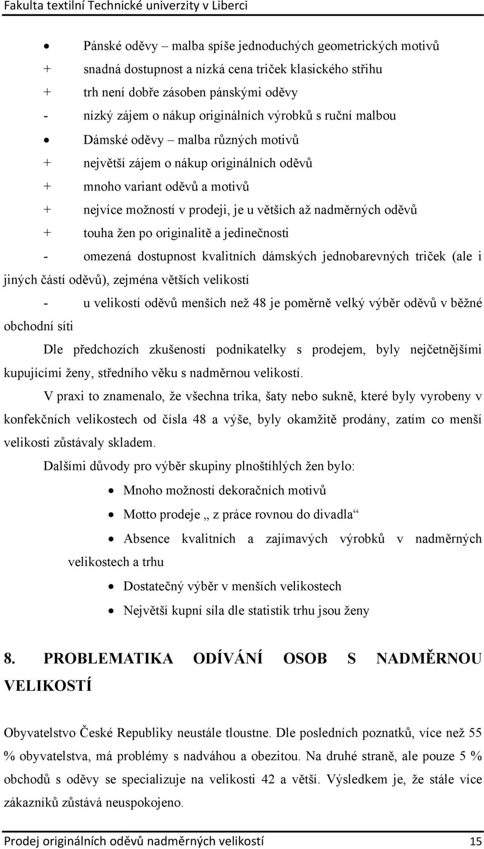 po originalitě a jedinečnosti - omezená dostupnost kvalitních dámských jednobarevných triček (ale i jiných částí oděvů), zejména větších velikostí - u velikostí oděvů menších než 48 je poměrně velký