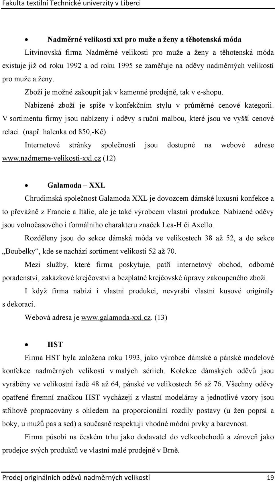 V sortimentu firmy jsou nabízeny i oděvy s ruční malbou, které jsou ve vyšší cenové relaci. (např. halenka od 850,-Kč) Internetové stránky společnosti jsou dostupné na webové adrese www.