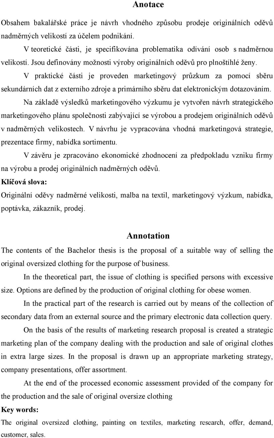 V praktické části je proveden marketingový průzkum za pomocí sběru sekundárních dat z externího zdroje a primárního sběru dat elektronickým dotazováním.