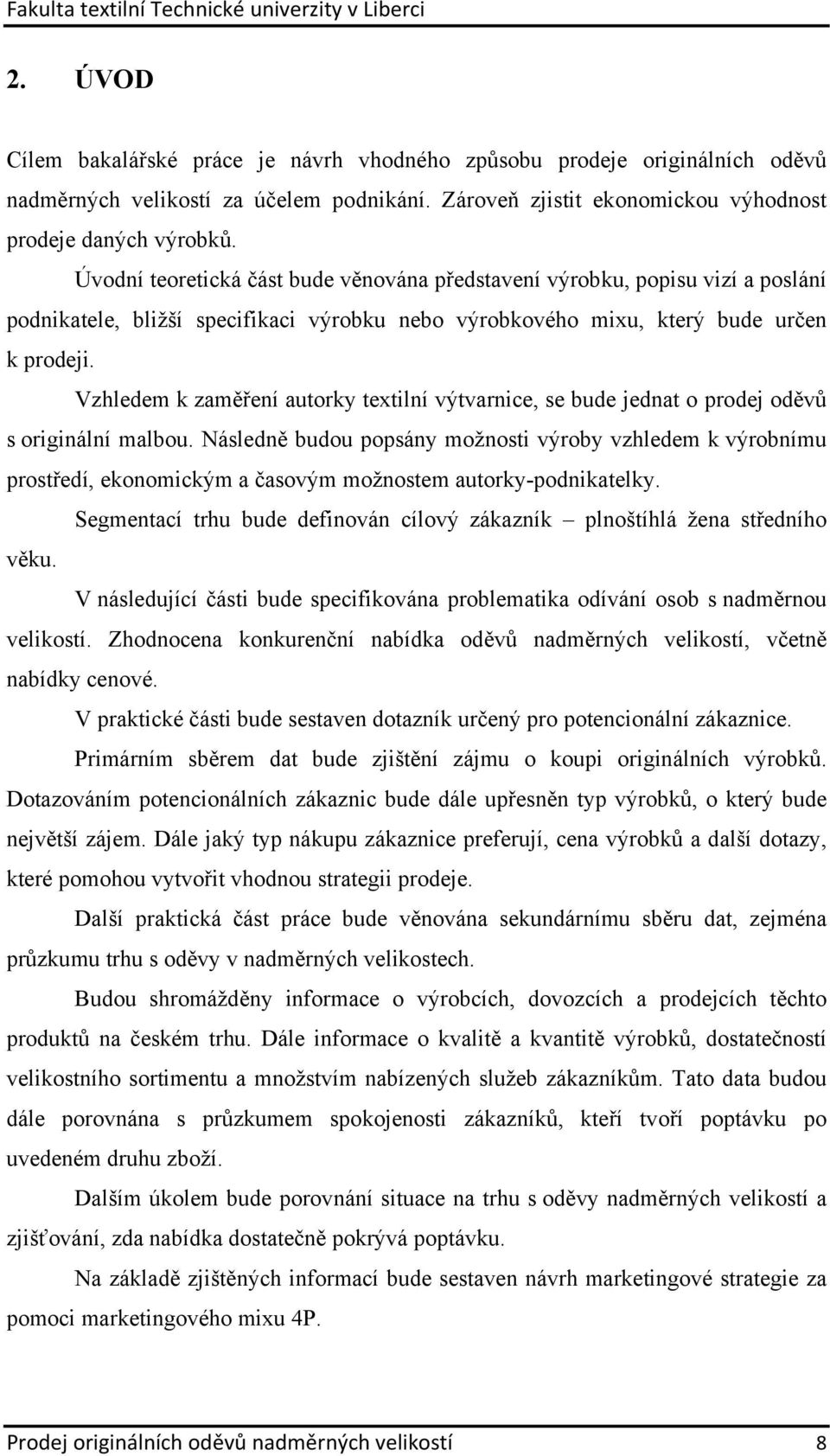 Vzhledem k zaměření autorky textilní výtvarnice, se bude jednat o prodej oděvů s originální malbou.