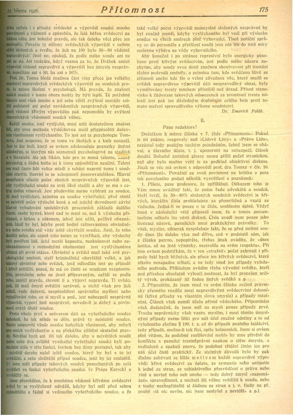 považte ty miliony svedeckých výpovedí v našem složených a tvrdte, že jich na 100 bylo 50-80 vedome avdivých! Jiste ne; opakuji, že podle mého soudu ani ne ze sta.