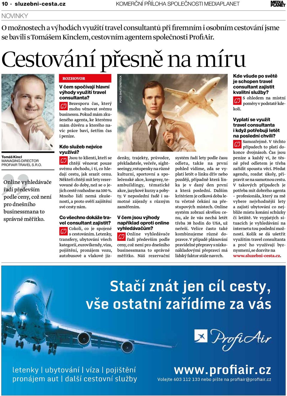 ProfiAir. Cestování přesně na míru Tomáš Kincl MANAGING DIRECTOR PROFIAIR TRAVEL S.R.O. Online vyhledávače řadí především podle ceny, což není pro dnešního businessmana to správné měřítko.