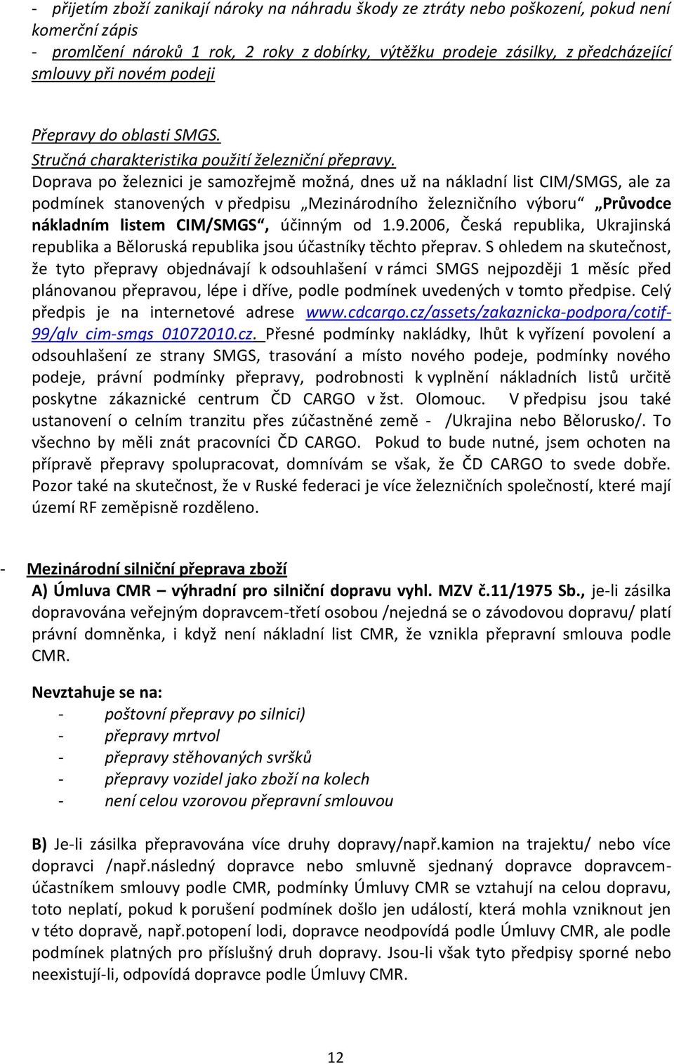 Doprava po železnici je samozřejmě možná, dnes už na nákladní list CIM/SMGS, ale za podmínek stanovených v předpisu Mezinárodního železničního výboru Průvodce nákladním listem CIM/SMGS, účinným od 1.