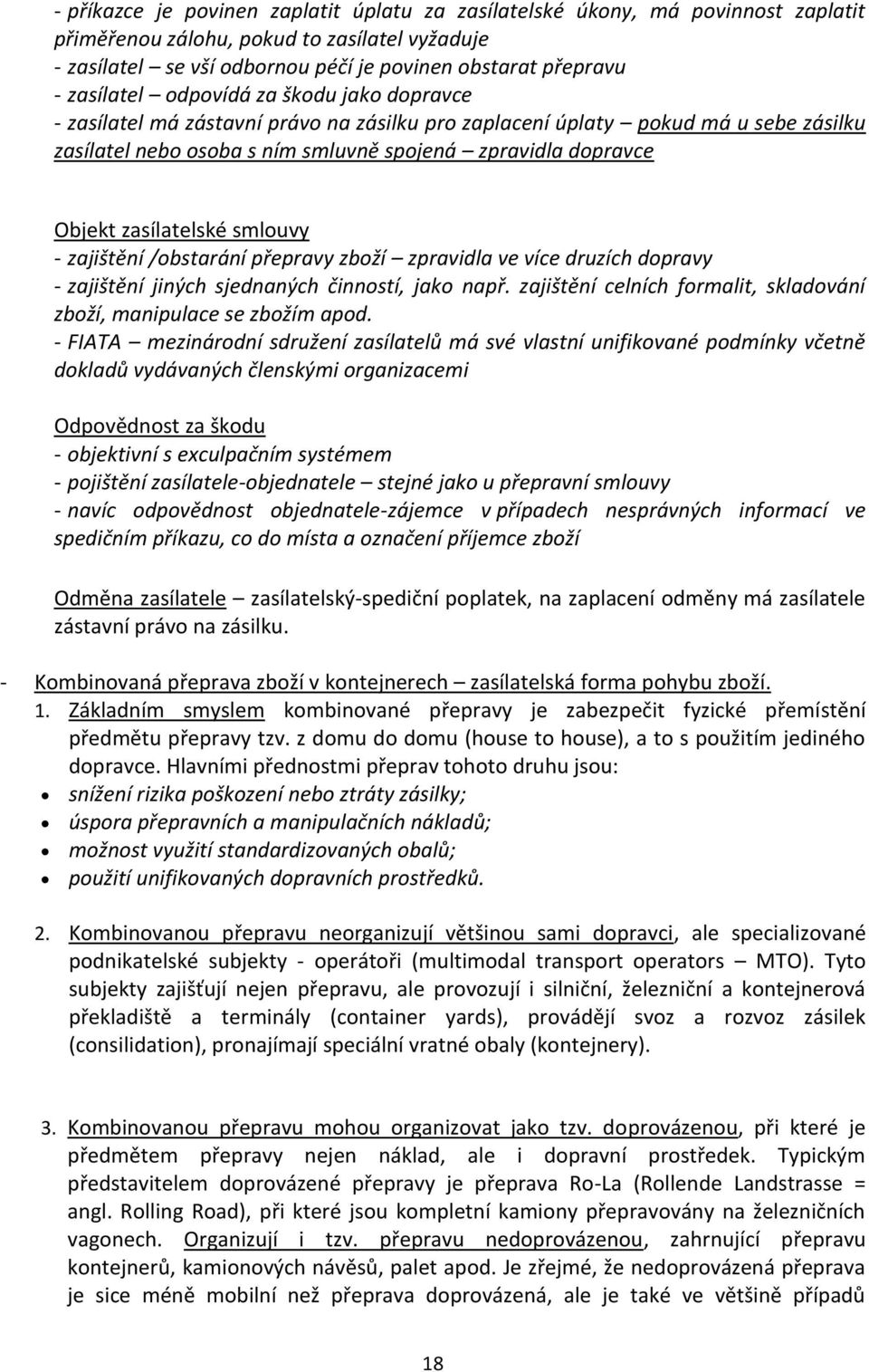 zasílatelské smlouvy - zajištění /obstarání přepravy zboží zpravidla ve více druzích dopravy - zajištění jiných sjednaných činností, jako např.