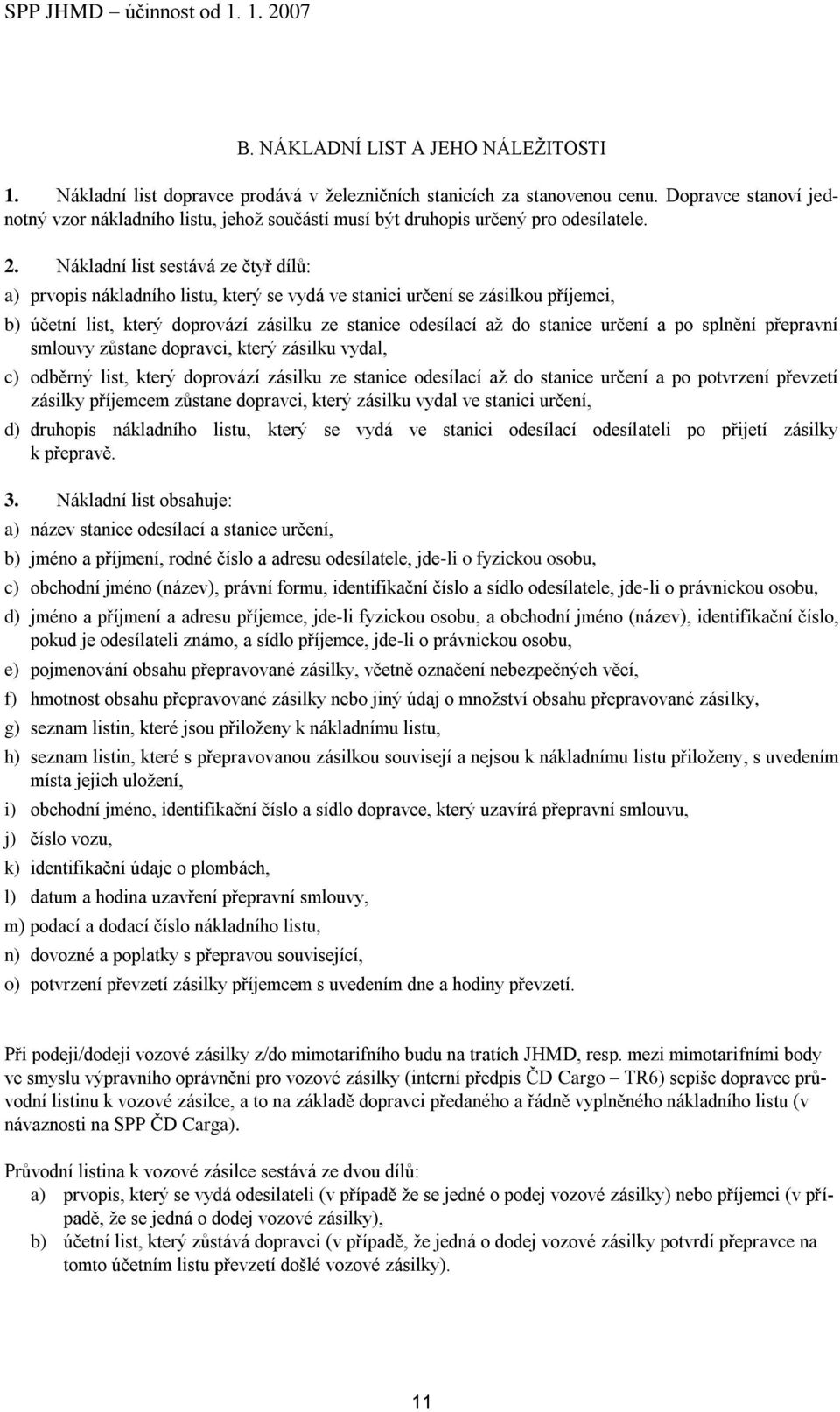 Nákladní list sestává ze čtyř dílů: a) prvopis nákladního listu, který se vydá ve stanici určení se zásilkou příjemci, b) účetní list, který doprovází zásilku ze stanice odesílací až do stanice