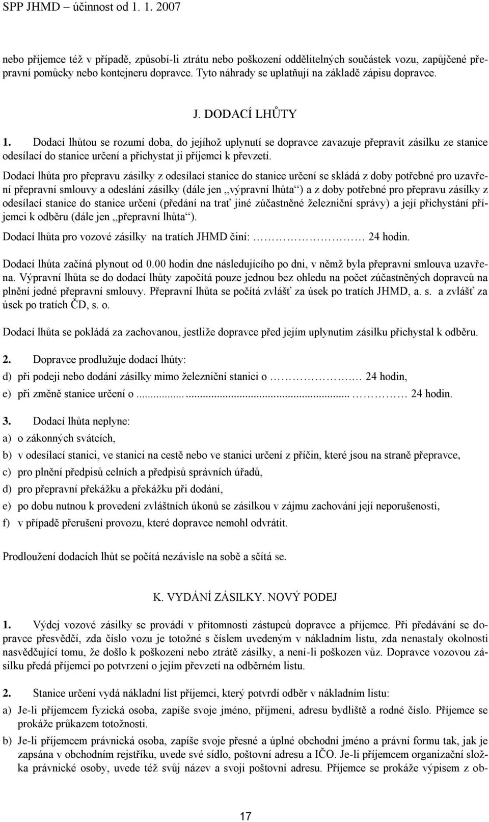 Dodací lhůta pro přepravu zásilky z odesílací stanice do stanice určení se skládá z doby potřebné pro uzavření přepravní smlouvy a odeslání zásilky (dále jen výpravní lhůta ) a z doby potřebné pro