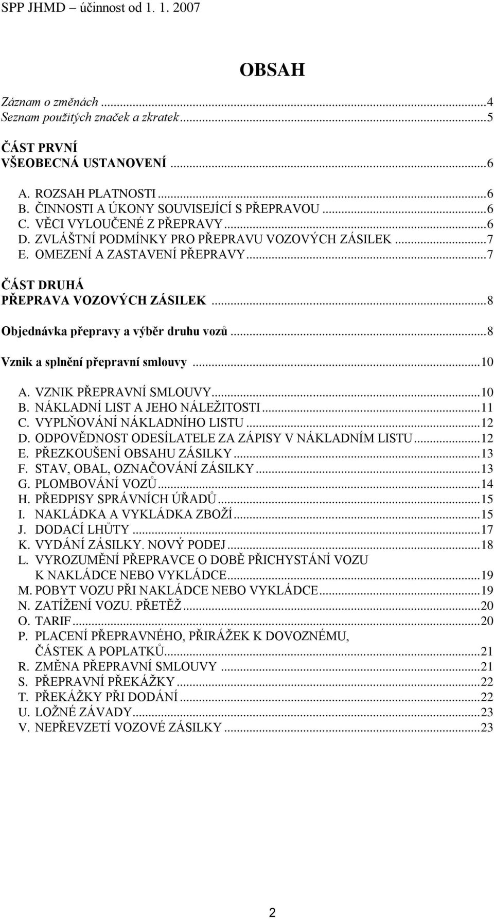 .. 8 Objednávka přepravy a výběr druhu vozů... 8 Vznik a splnění přepravní smlouvy... 10 A. VZNIK PŘEPRAVNÍ SMLOUVY... 10 B. NÁKLADNÍ LIST A JEHO NÁLEŽITOSTI... 11 C. VYPLŇOVÁNÍ NÁKLADNÍHO LISTU.