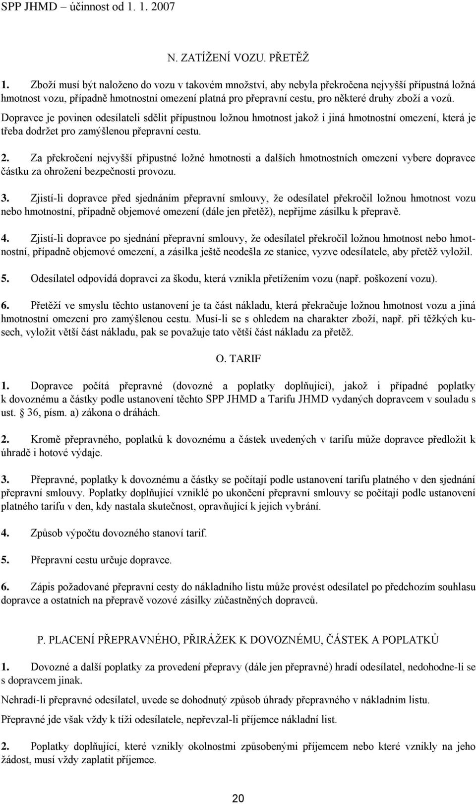 vozů. Dopravce je povinen odesílateli sdělit přípustnou ložnou hmotnost jakož i jiná hmotnostní omezení, která je třeba dodržet pro zamýšlenou přepravní cestu. 2.