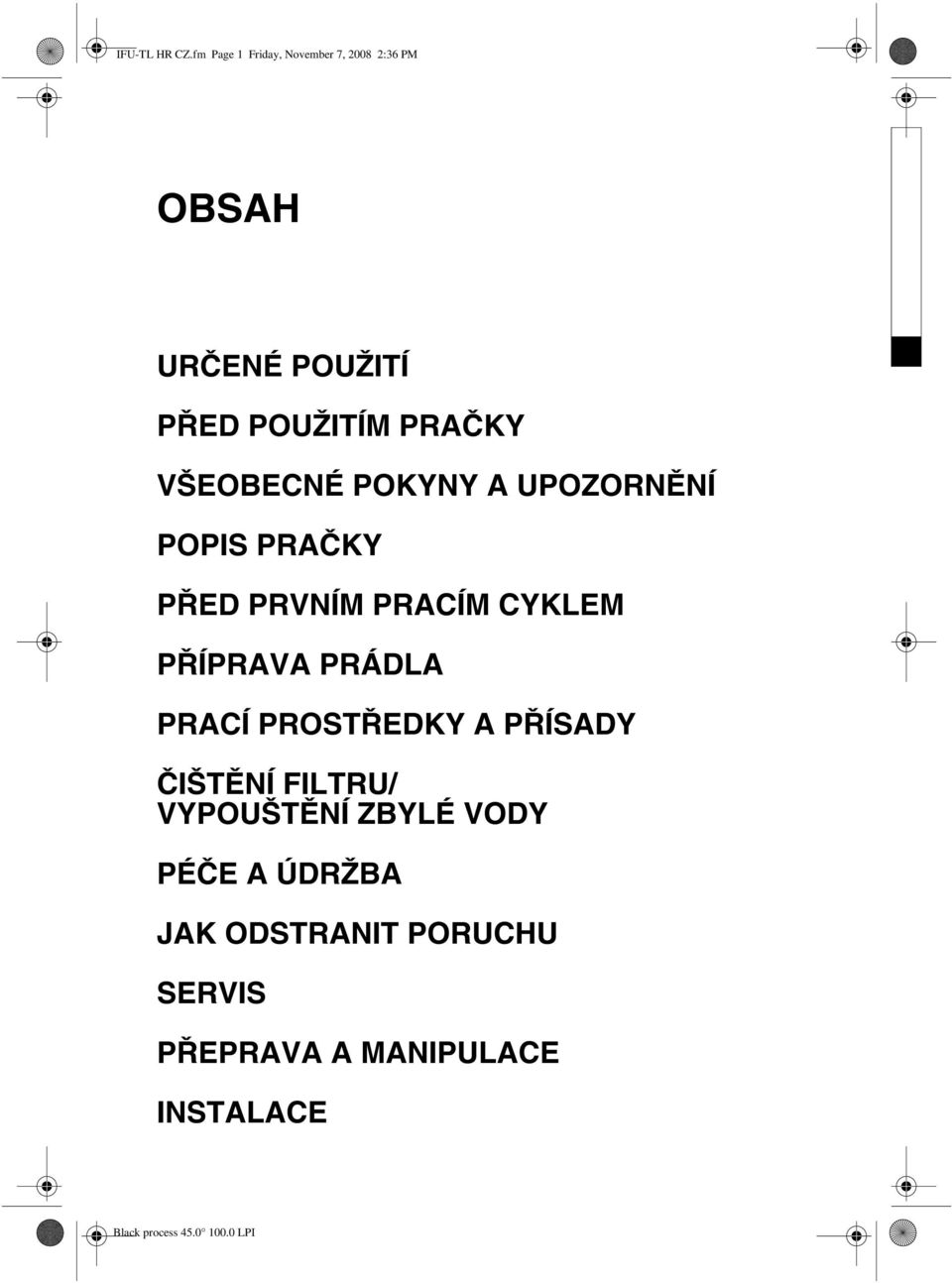 PRAČKY VŠEOBECNÉ POKYNY A UPOZORNĚNÍ POPIS PRAČKY PŘED PRVNÍM PRACÍM CYKLEM