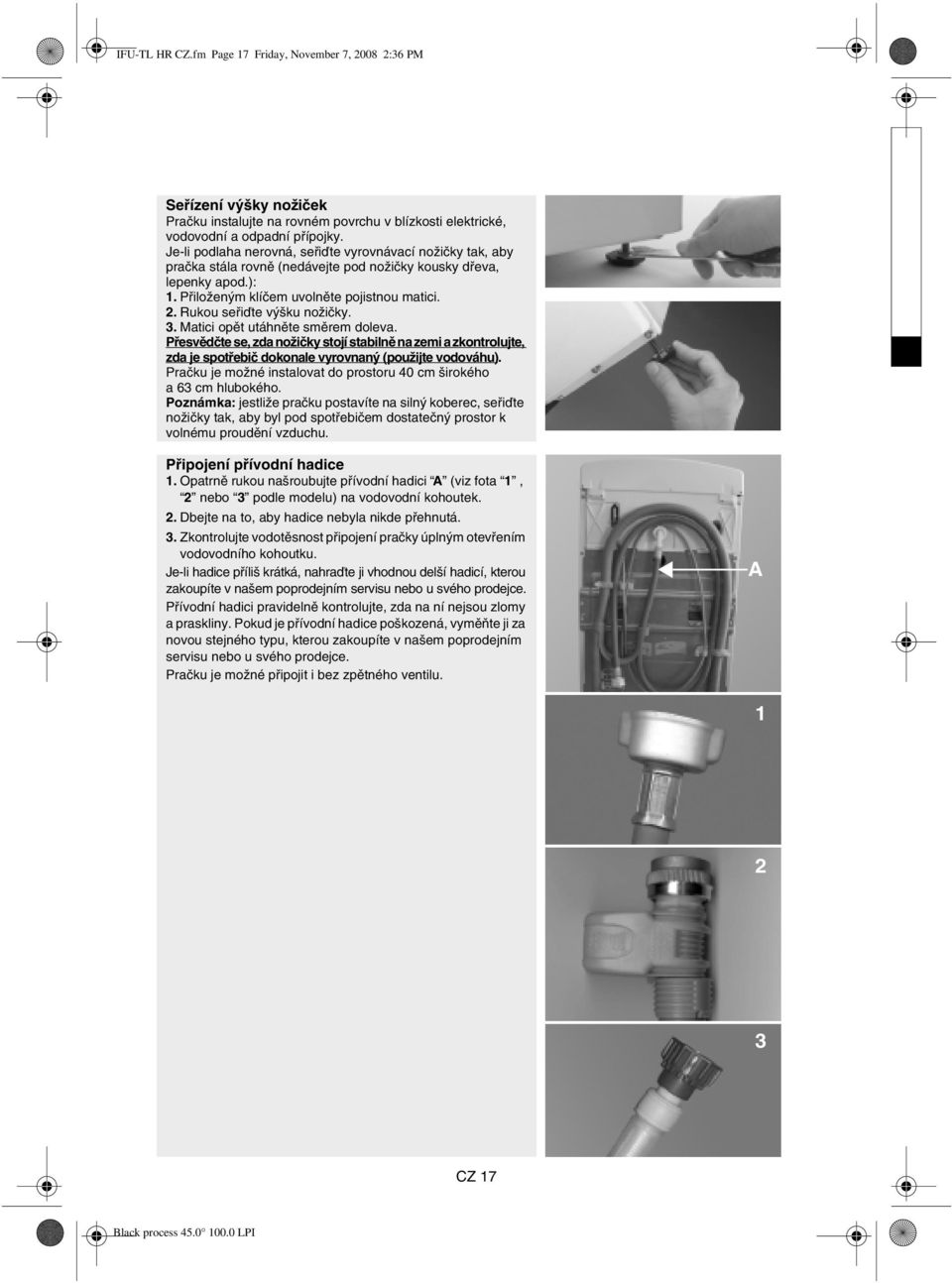 Rukou seřiďte výšku nožičky. 3. Matici opět utáhněte směrem doleva. Přesvědčte se, zda nožičky stojí stabilně na zemi a zkontrolujte, zda je spotřebič dokonale vyrovnaný (použijte vodováhu).