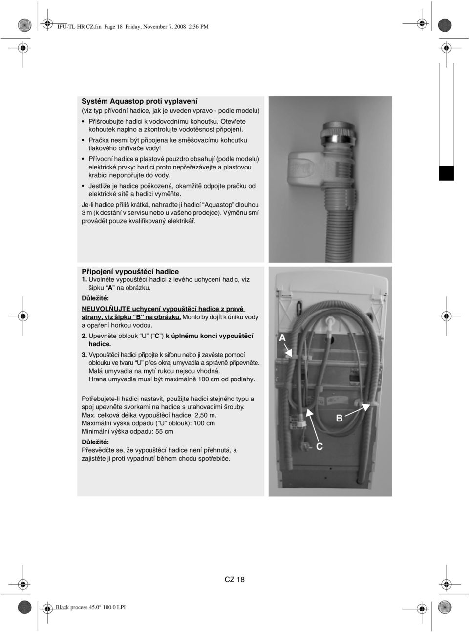 Přívodní hadice a plastové pouzdro obsahují (podle modelu) elektrické prvky: hadici proto nepřeřezávejte a plastovou krabici neponořujte do vody.