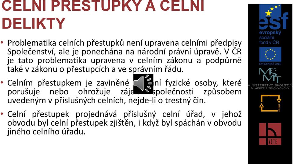 Celním přestupkem je zaviněné jednání fyzické osoby, které porušuje nebo ohrožuje zájem společnosti způsobem uvedeným v příslušných celních,