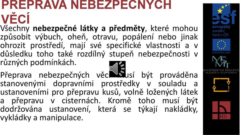 Přeprava nebezpečných věcí musí být prováděna stanovenými dopravními prostředky v souladu a ustanoveními pro přepravu kusů,